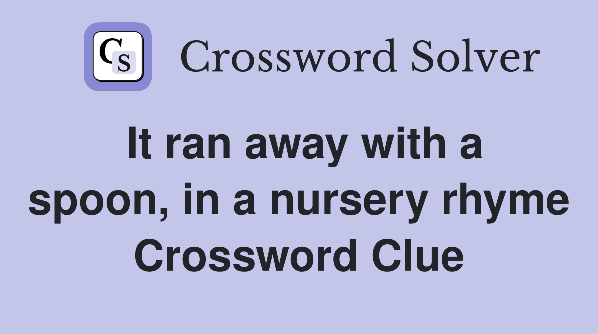 It ran away with a spoon, in a nursery rhyme Crossword Clue