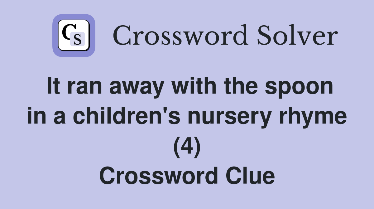 It ran away with the spoon in a children's nursery rhyme (4) Crossword Clue