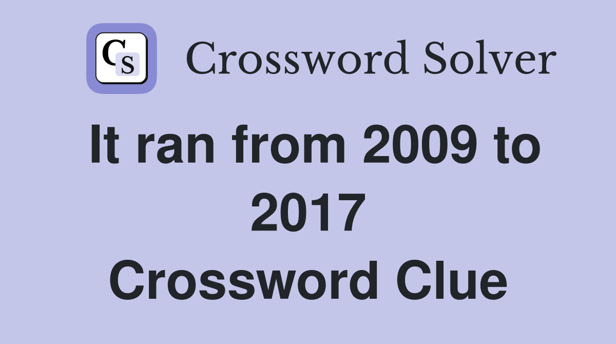 It ran from 2009 to 2017 Crossword Clue