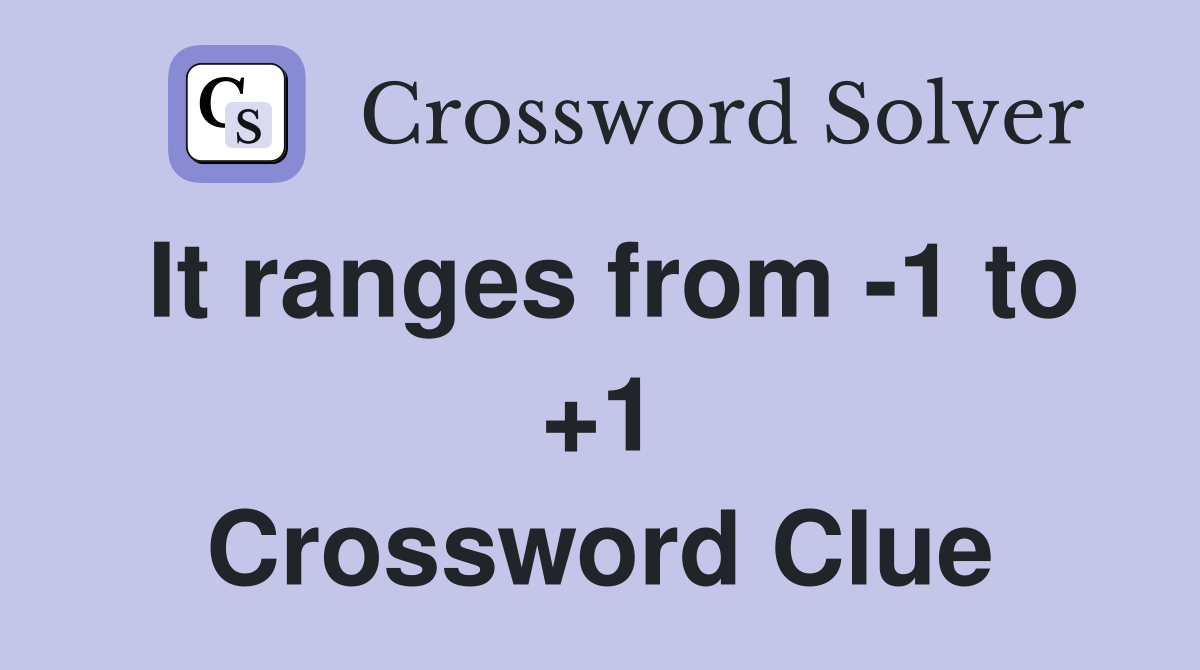 It ranges from -1 to +1 Crossword Clue