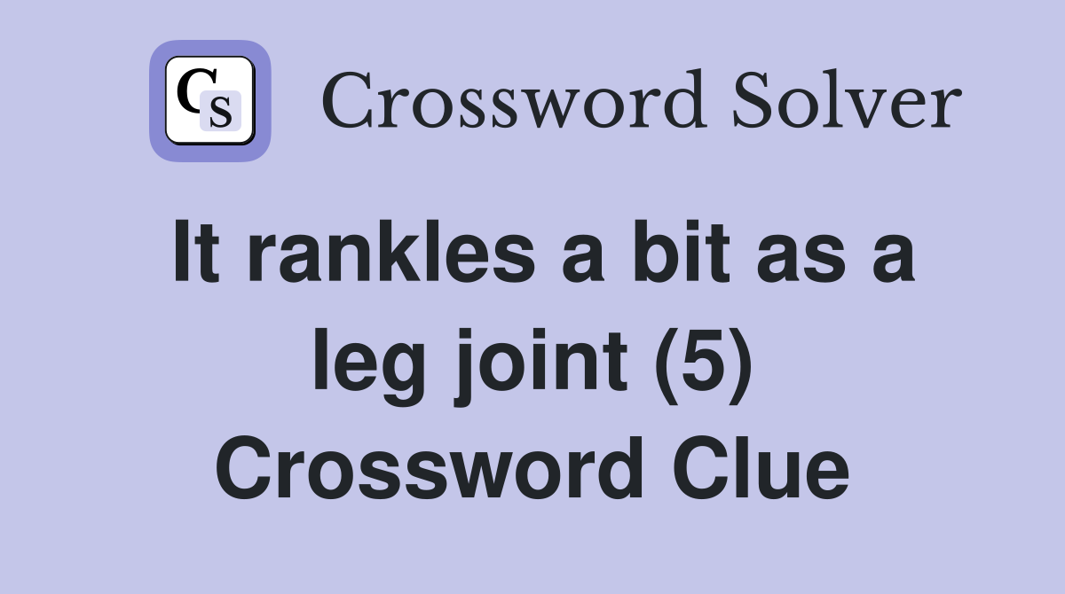 It rankles a bit as a leg joint (5) Crossword Clue