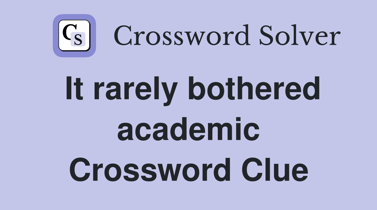It rarely bothered academic Crossword Clue