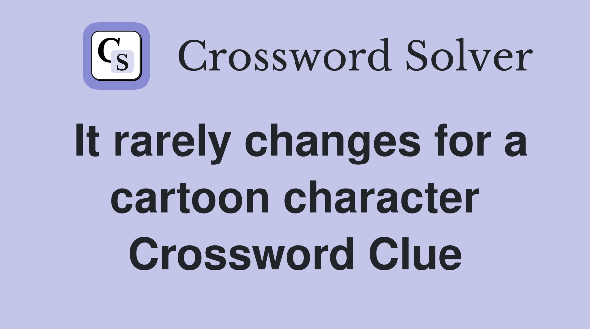It rarely changes for a cartoon character Crossword Clue
