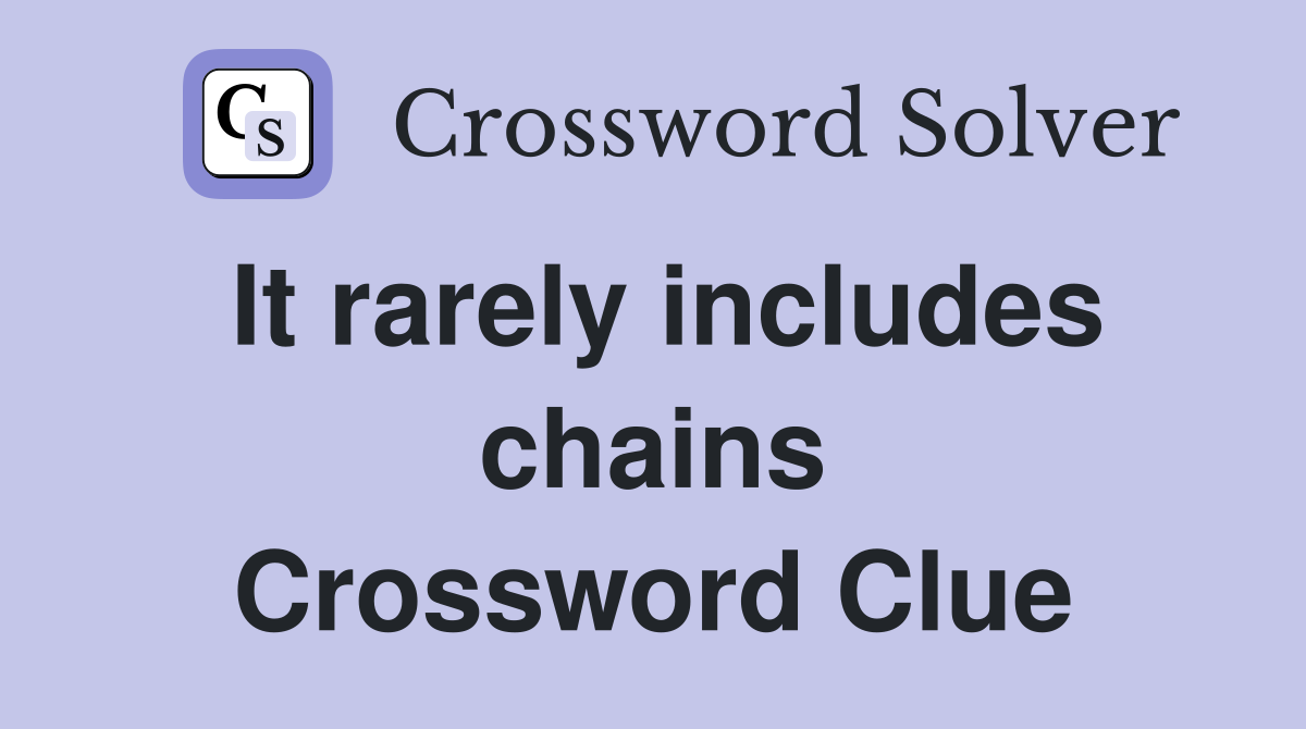 It rarely includes chains Crossword Clue