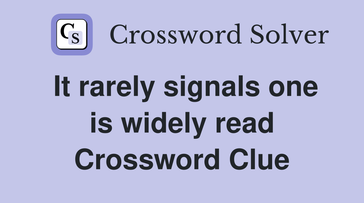 It rarely signals one is widely read Crossword Clue
