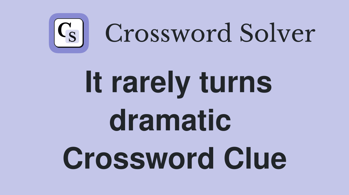 It rarely turns dramatic  Crossword Clue