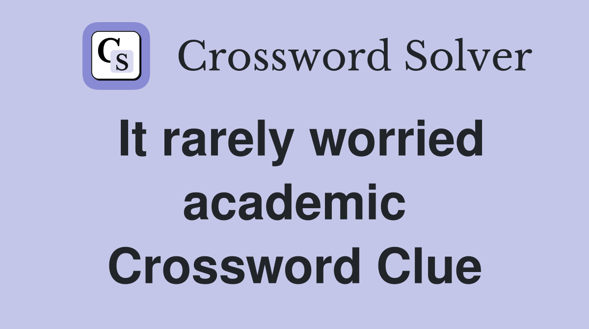 It rarely worried academic Crossword Clue