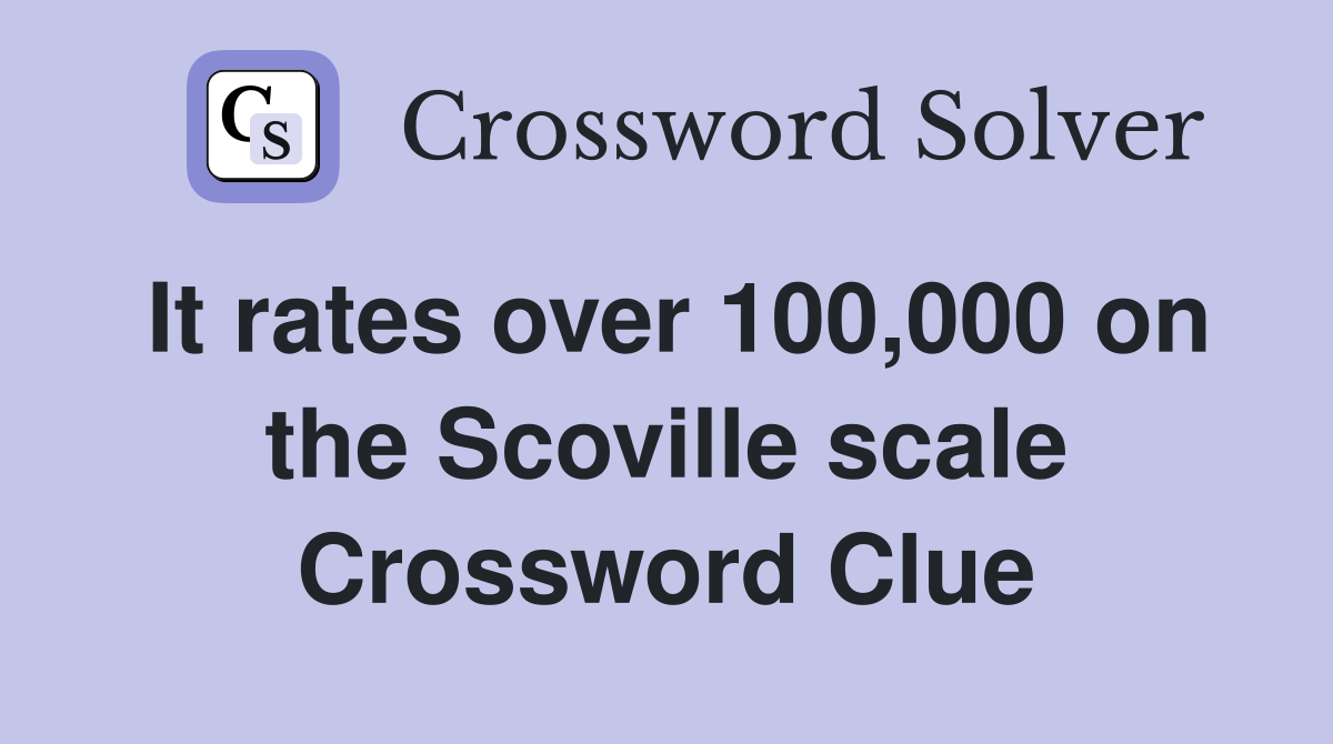 It rates over 100,000 on the Scoville scale Crossword Clue