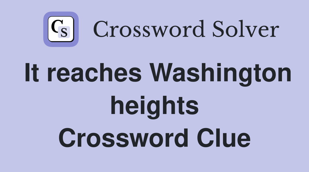 It reaches Washington heights Crossword Clue