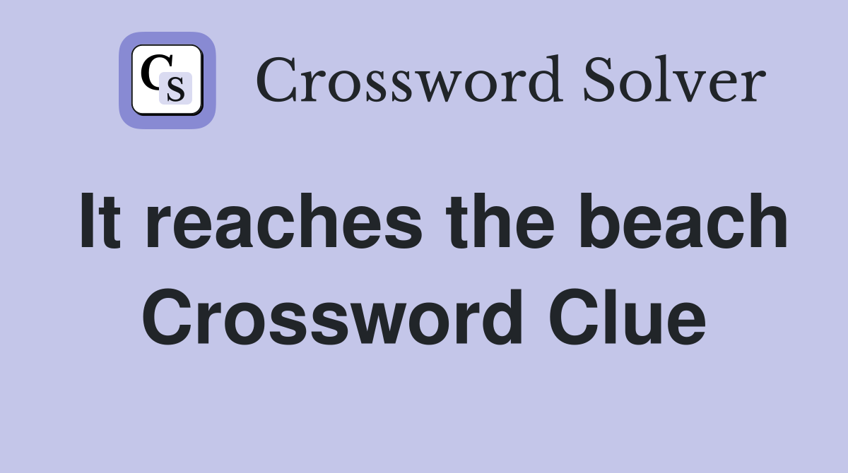 It reaches the beach Crossword Clue