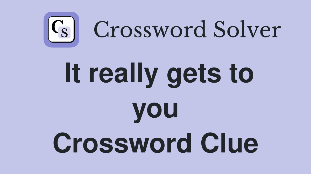 It really gets to you Crossword Clue