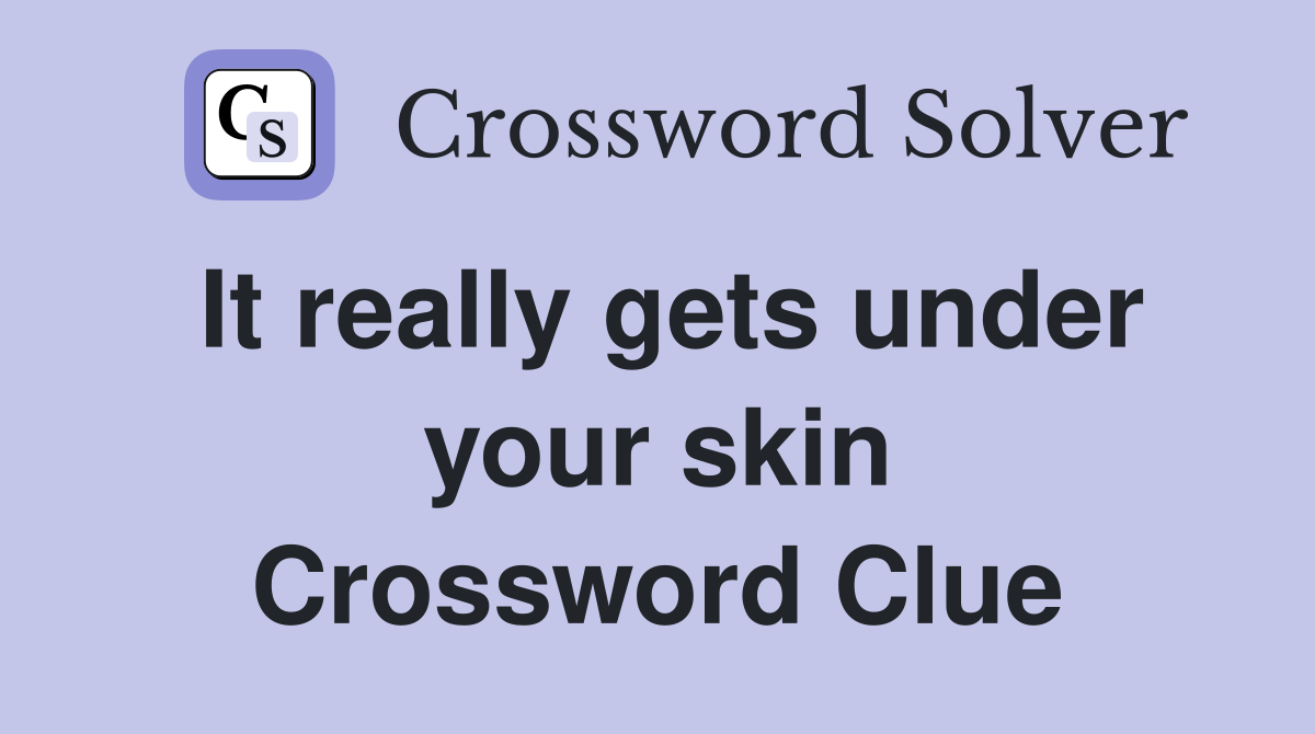 It really gets under your skin Crossword Clue
