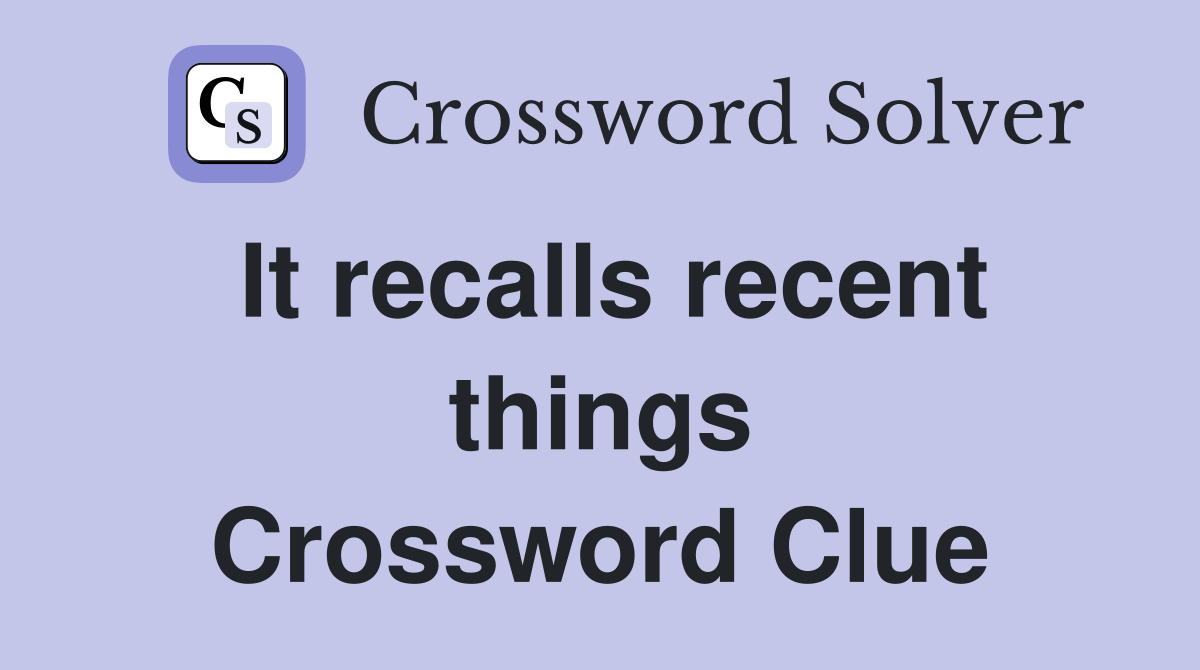 It recalls recent things Crossword Clue