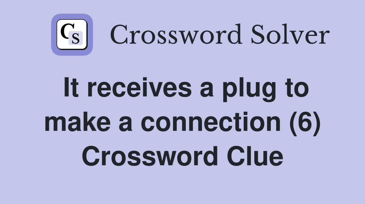 It receives a plug to make a connection (6) Crossword Clue