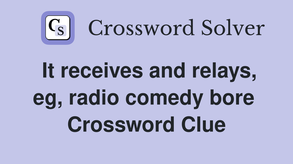 It receives and relays, eg, radio comedy bore  Crossword Clue