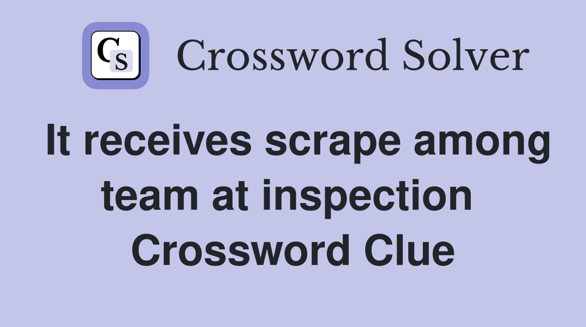 It receives scrape among team at inspection  Crossword Clue
