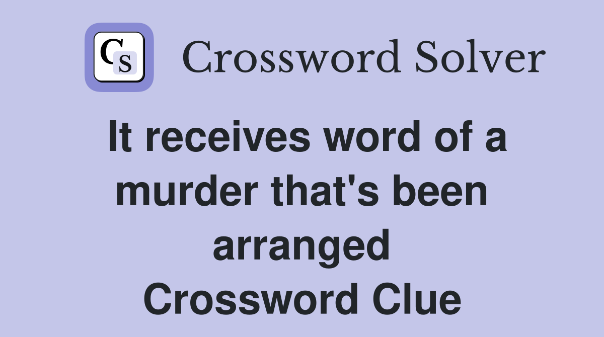 It receives word of a murder that's been arranged Crossword Clue