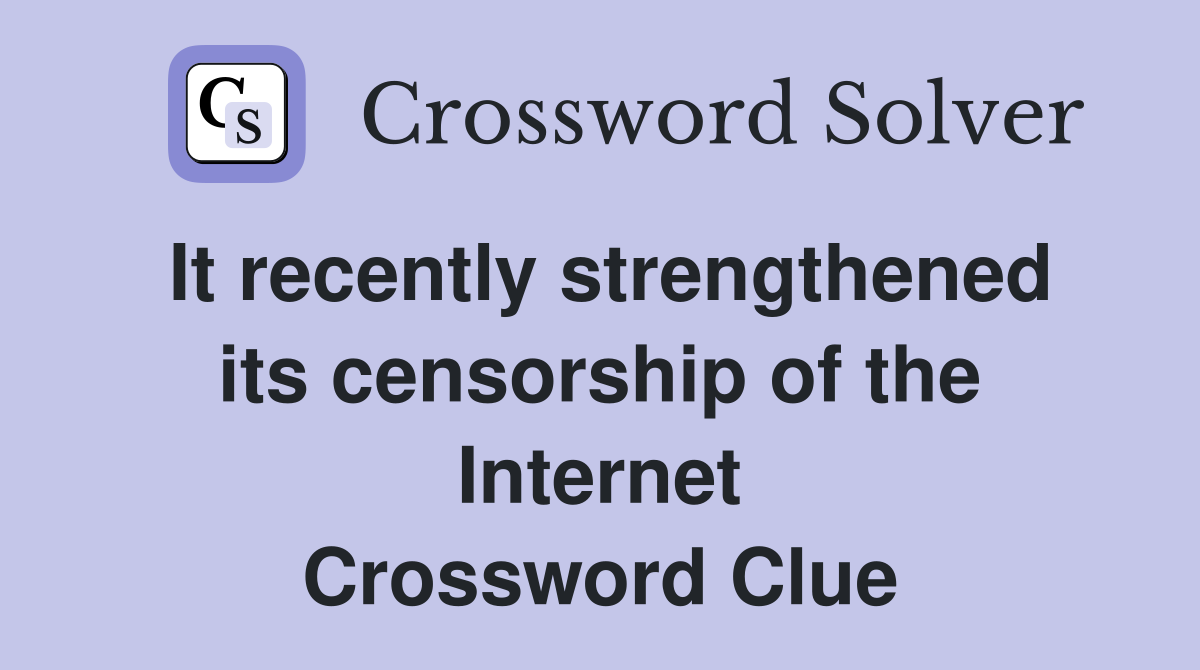 It recently strengthened its censorship of the Internet Crossword Clue