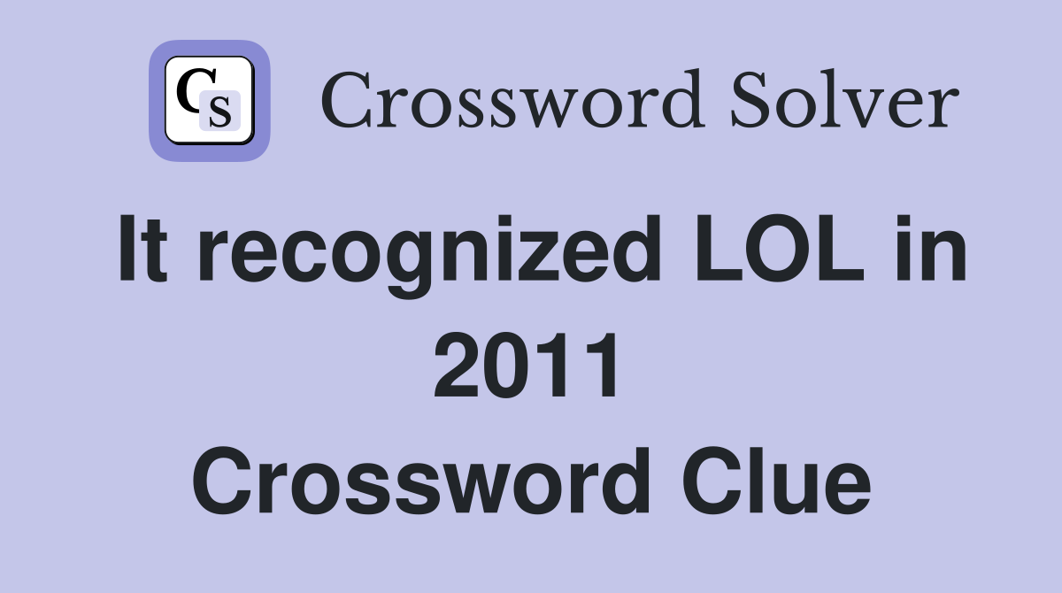 It recognized LOL in 2011 Crossword Clue