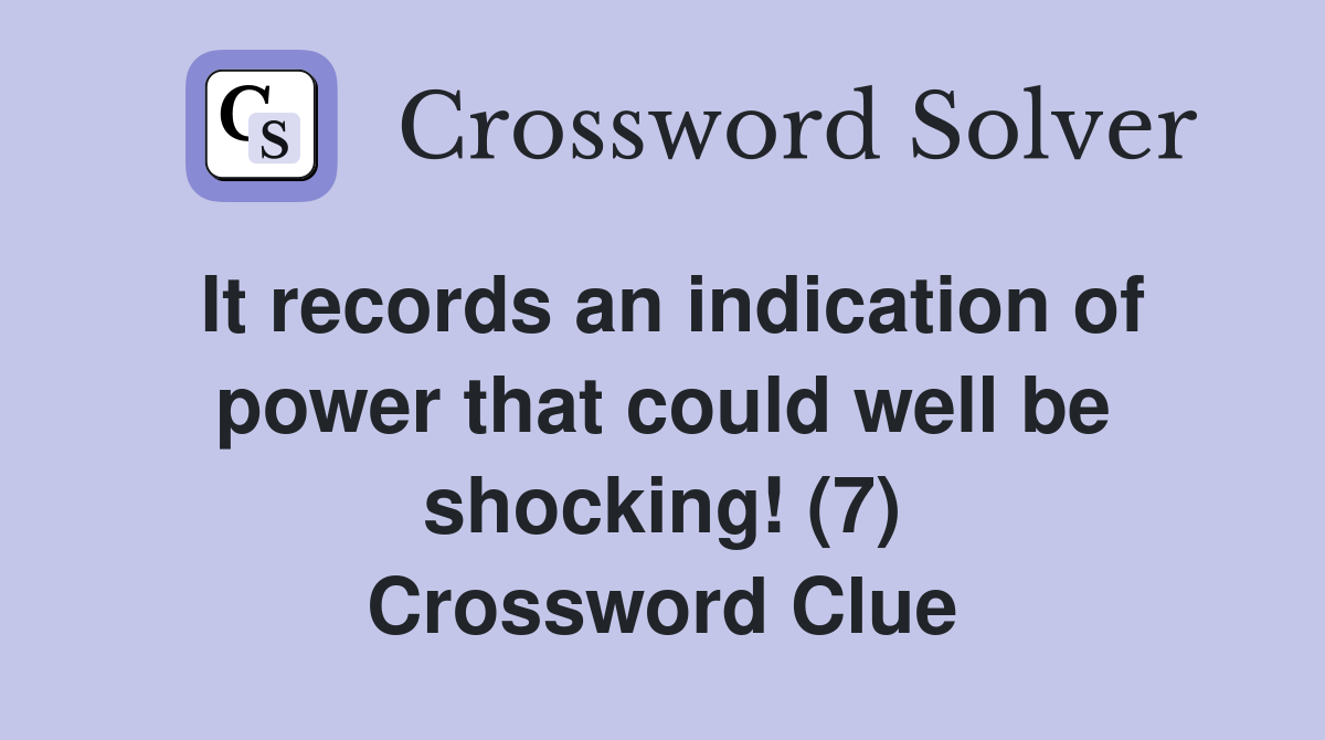 It records an indication of power that could well be shocking! (7) Crossword Clue