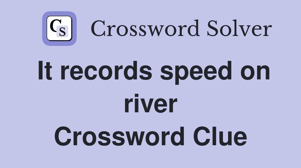 It records speed on river Crossword Clue