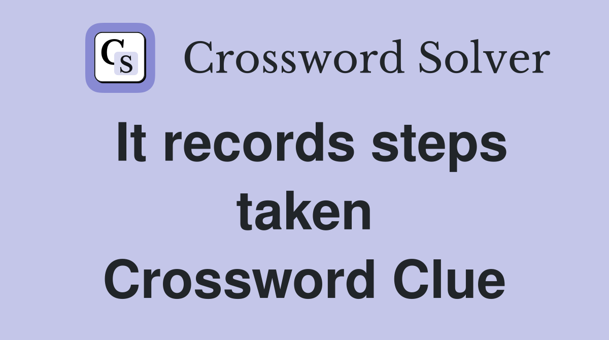 It records steps taken Crossword Clue