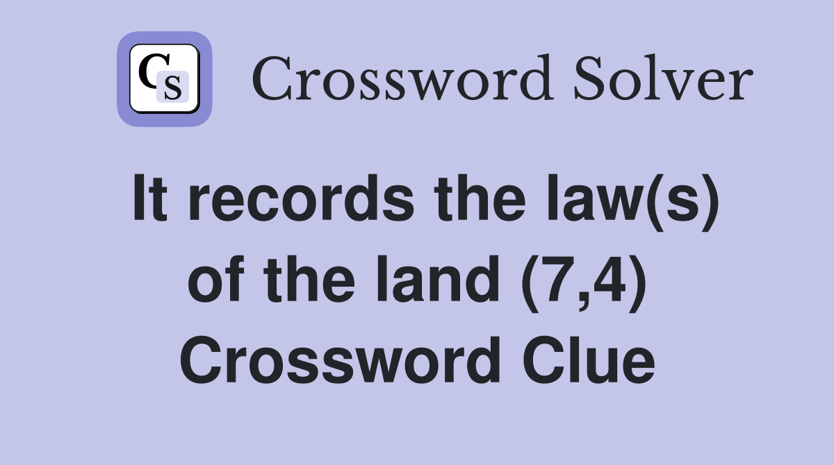 It records the law(s) of the land (7,4) Crossword Clue