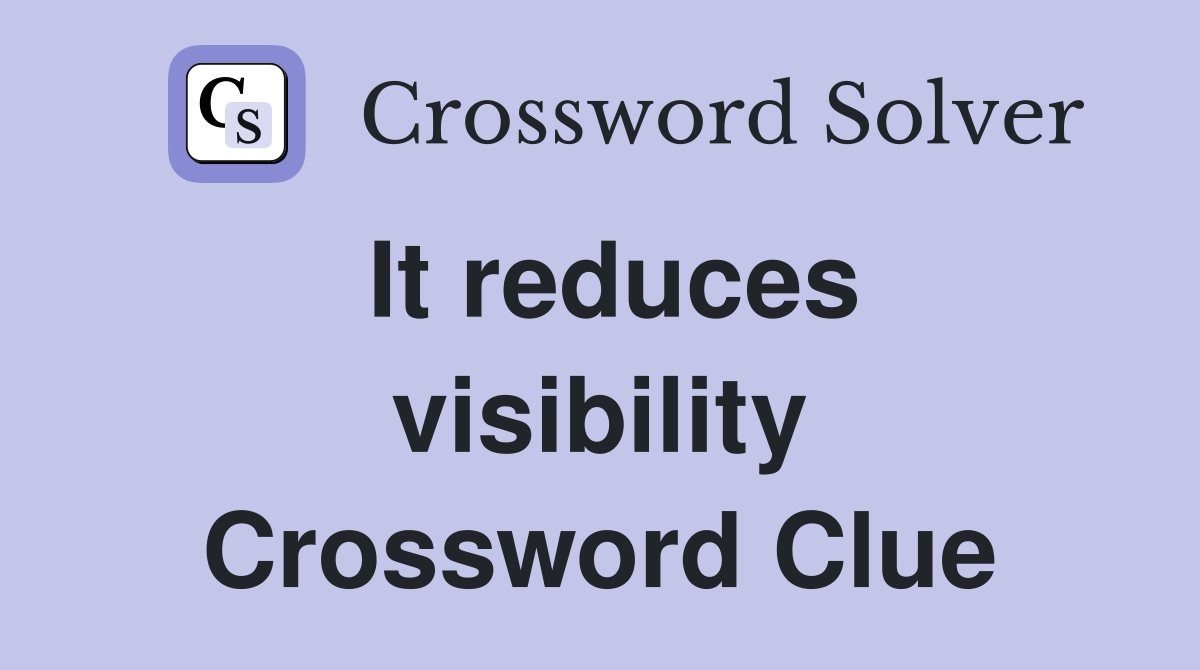 It reduces visibility Crossword Clue