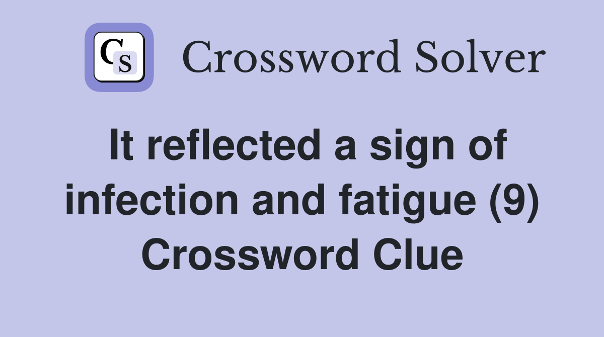 It reflected a sign of infection and fatigue (9) Crossword Clue