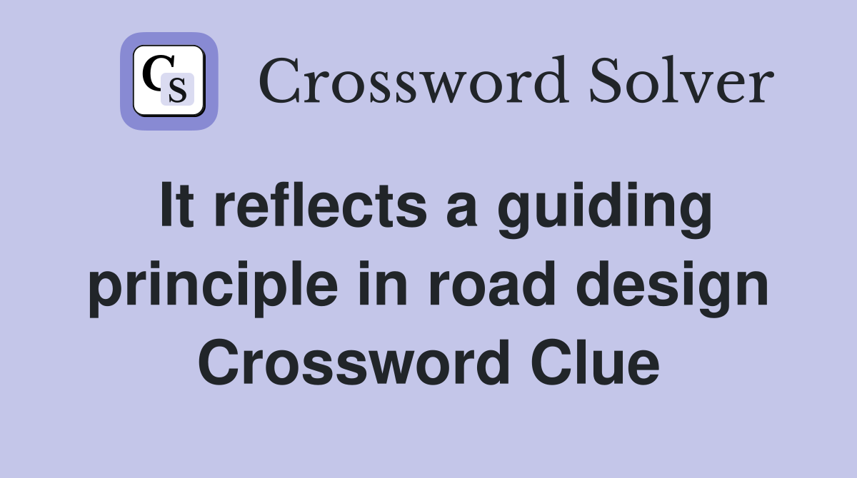 It reflects a guiding principle in road design Crossword Clue