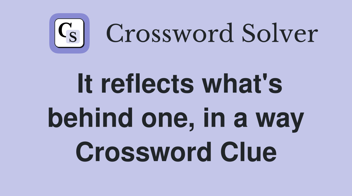 It reflects what's behind one, in a way Crossword Clue