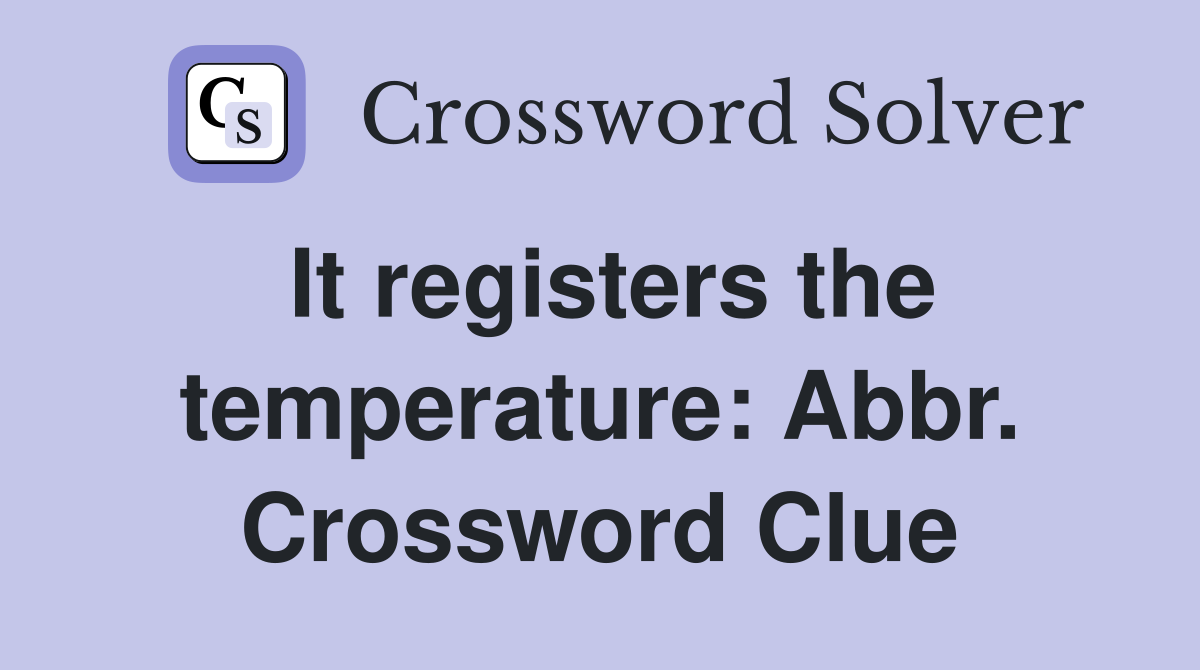 It registers the temperature: Abbr. Crossword Clue