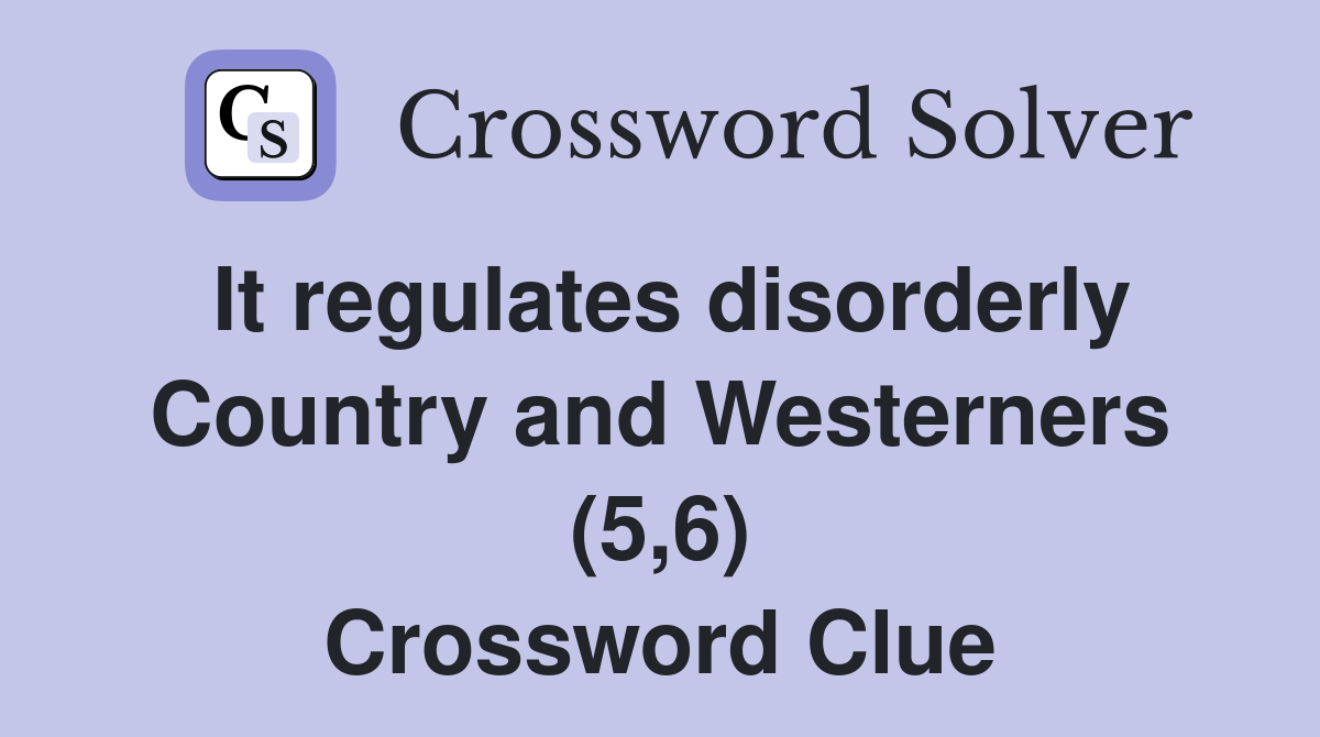It regulates disorderly Country and Westerners (5,6) Crossword Clue