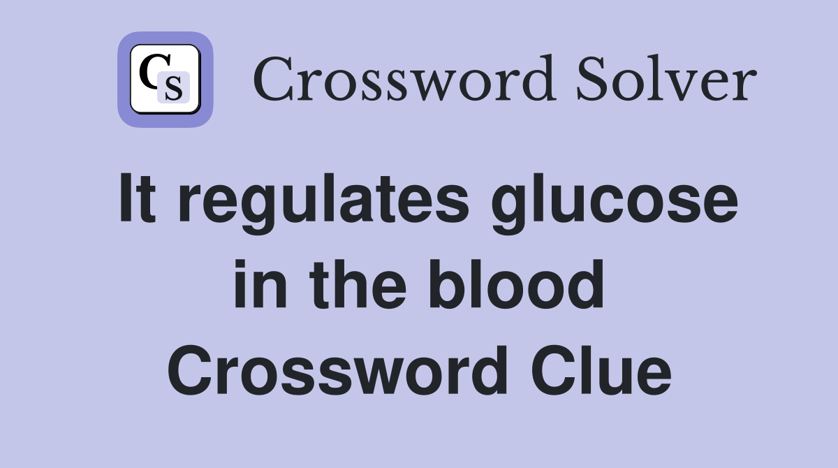 It regulates glucose in the blood Crossword Clue
