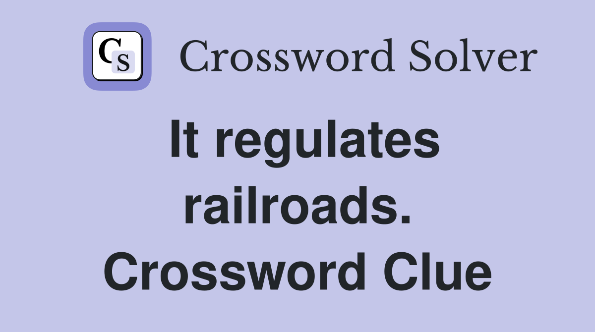 It regulates railroads. Crossword Clue