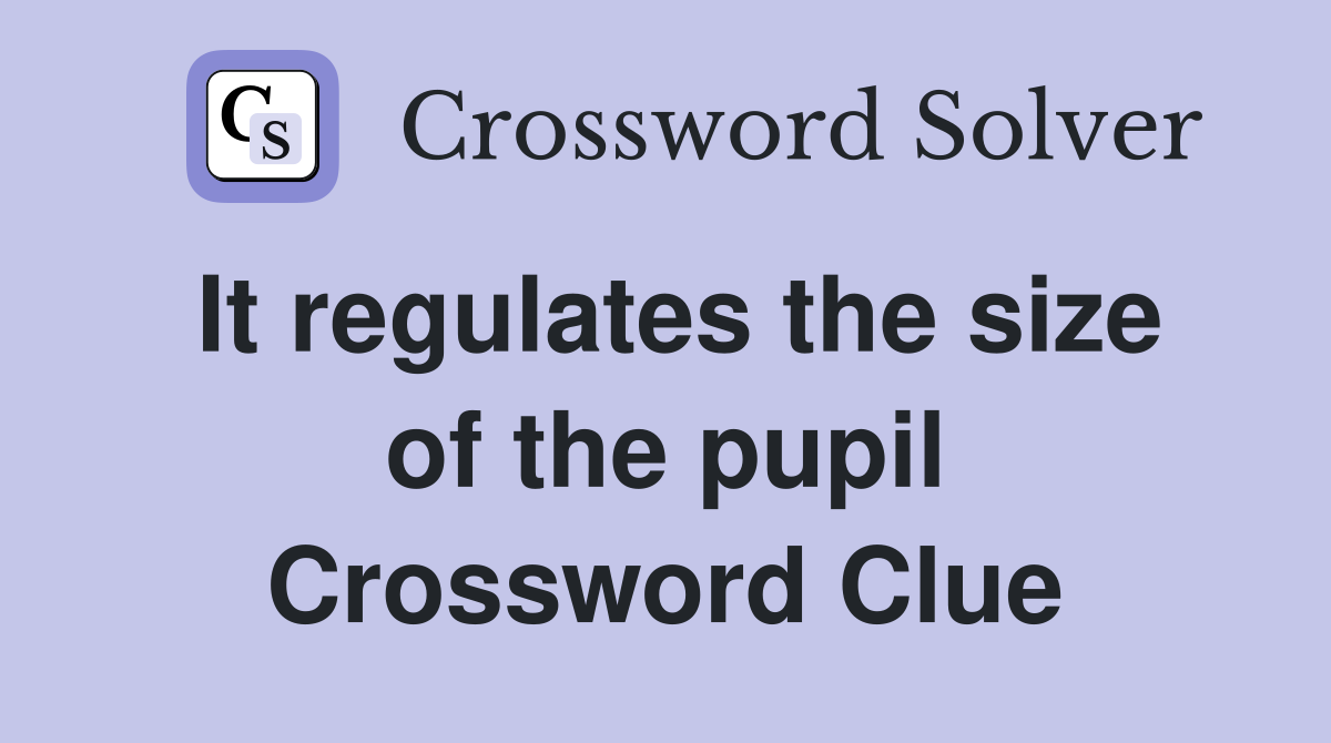 It regulates the size of the pupil Crossword Clue