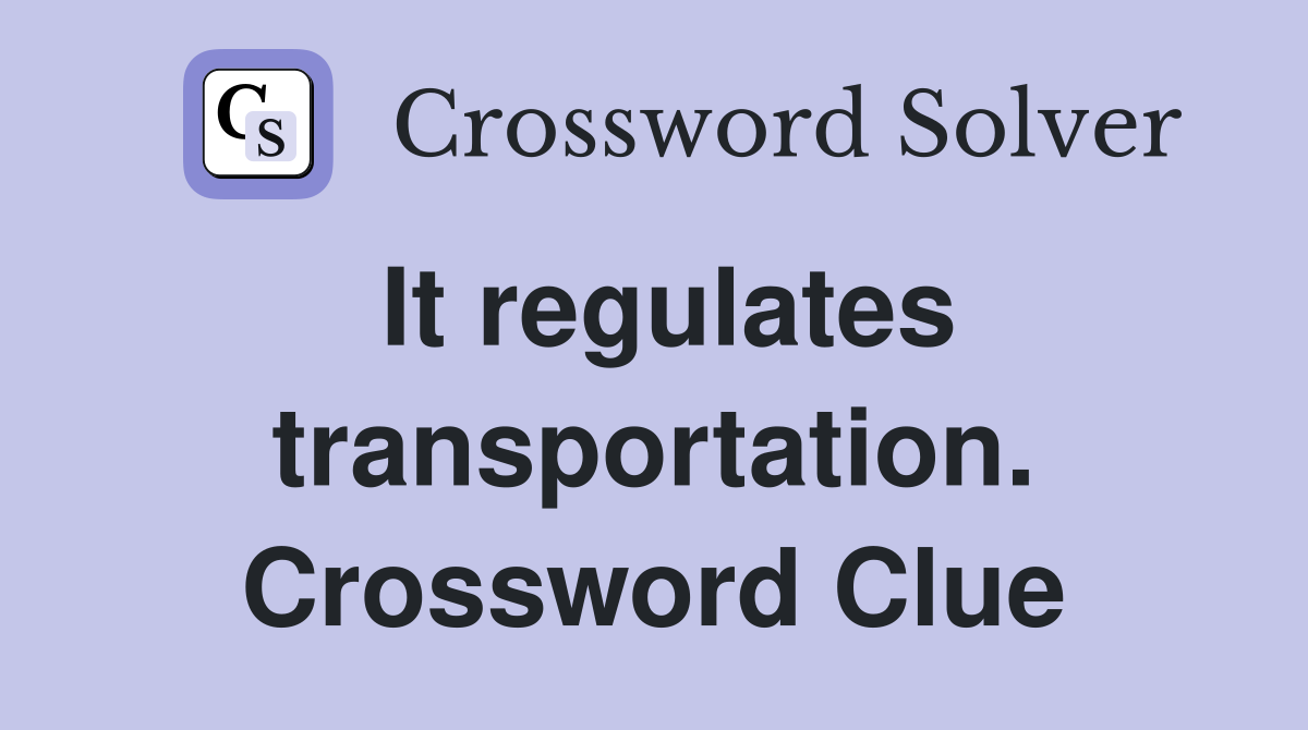 It regulates transportation. Crossword Clue