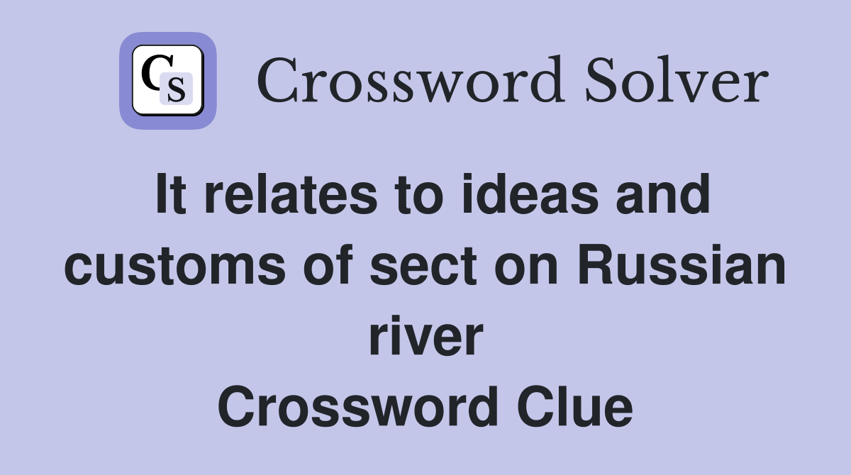It relates to ideas and customs of sect on Russian river Crossword Clue