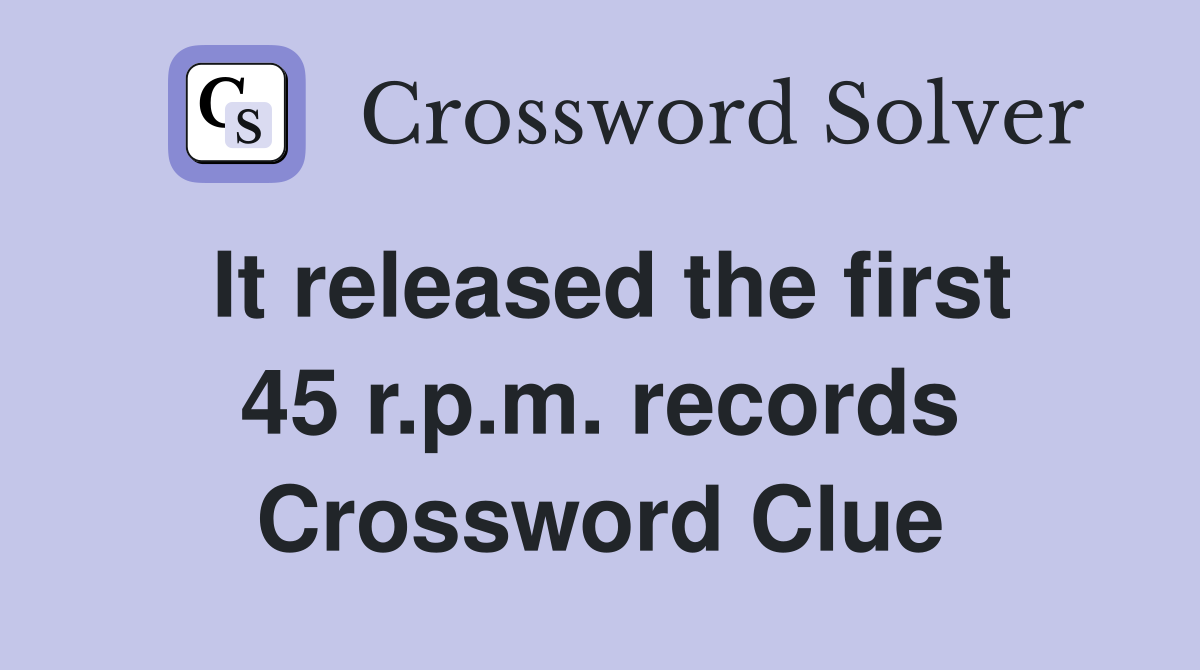 It released the first 45 r.p.m. records Crossword Clue