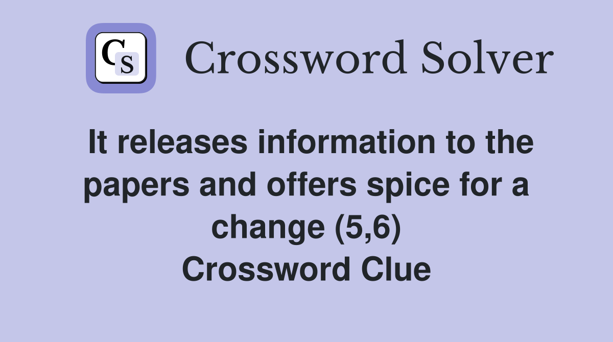 It releases information to the papers and offers spice for a change (5,6) Crossword Clue
