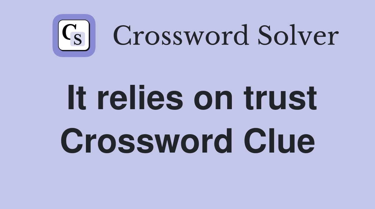 It relies on trust Crossword Clue