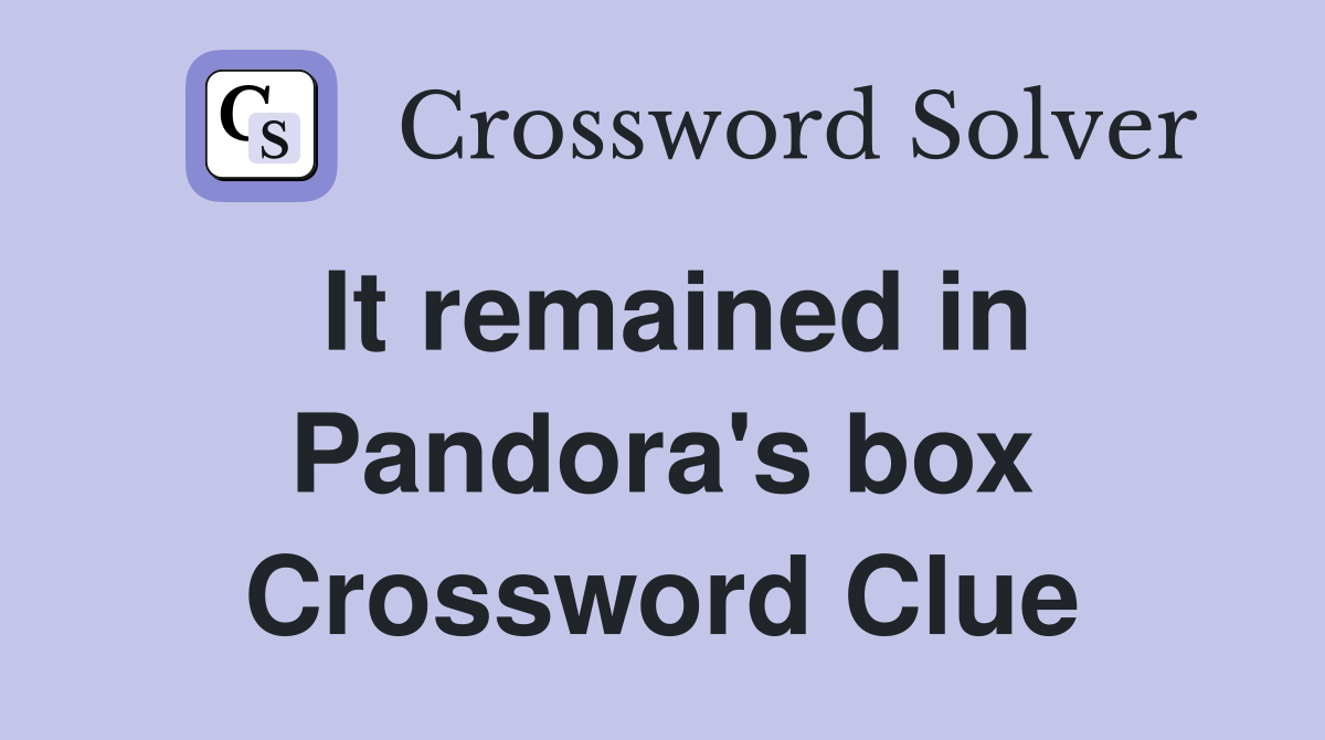 It remained in Pandora's box Crossword Clue