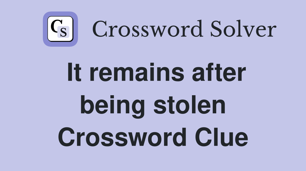 It remains after being stolen Crossword Clue
