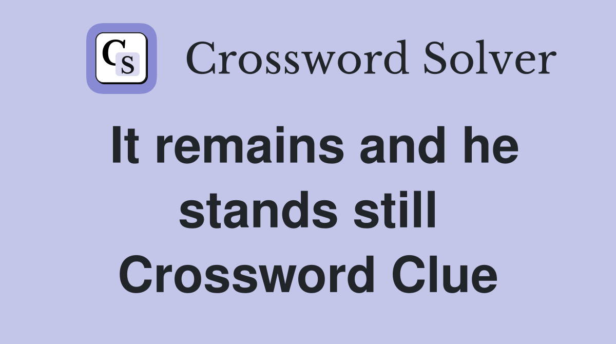 It remains and he stands still Crossword Clue