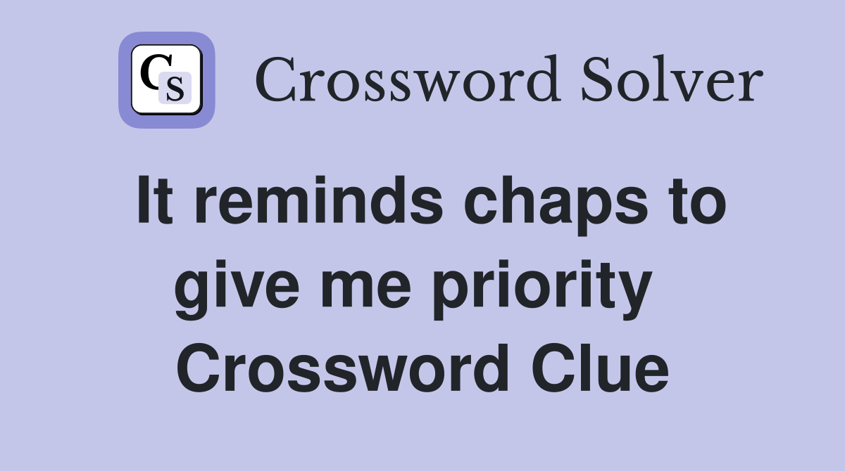 It reminds chaps to give me priority  Crossword Clue
