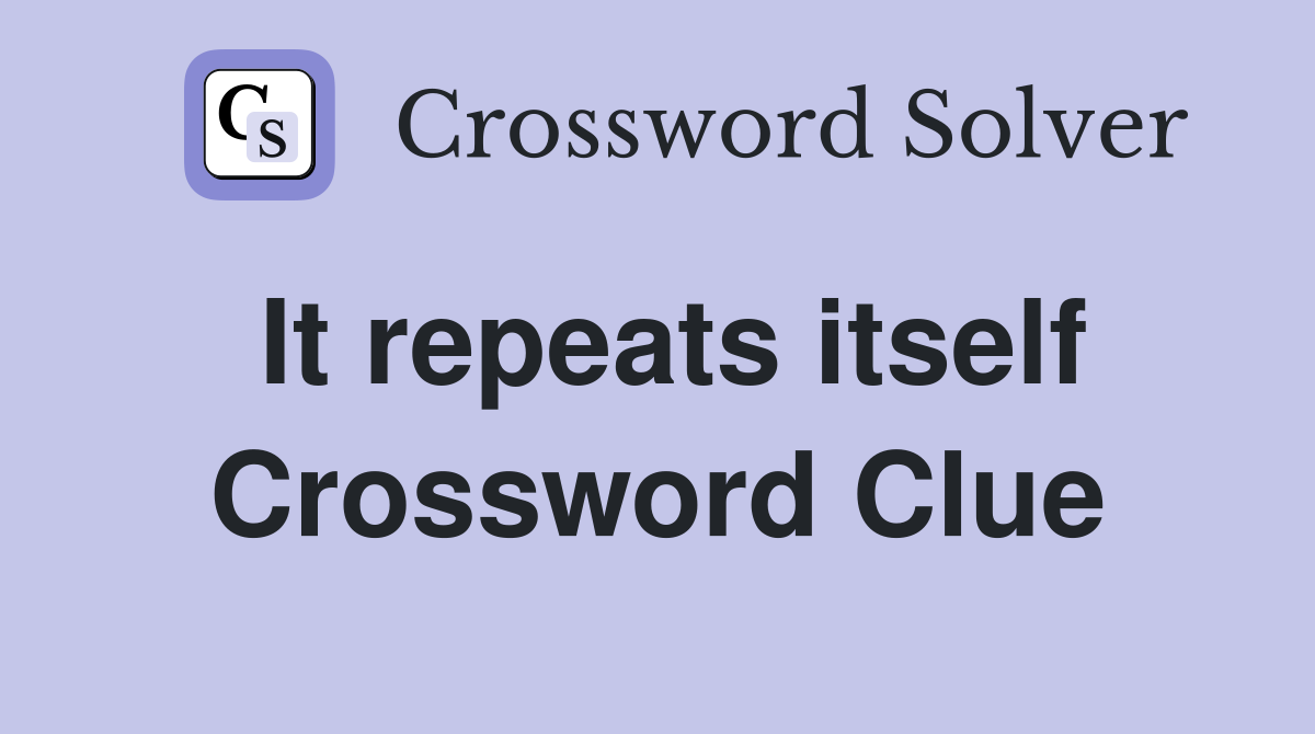 It repeats itself Crossword Clue