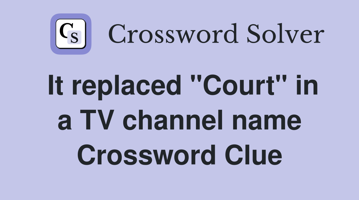 It replaced "Court" in a TV channel name Crossword Clue
