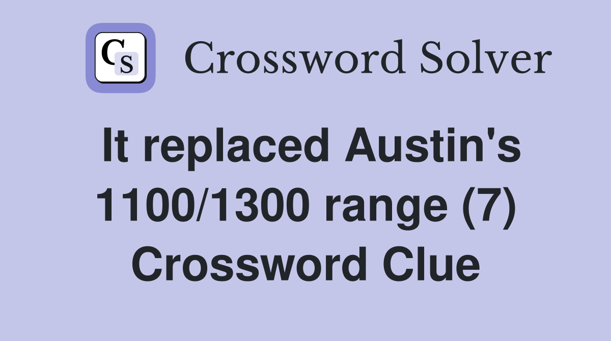 It replaced Austin's 1100/1300 range (7) Crossword Clue
