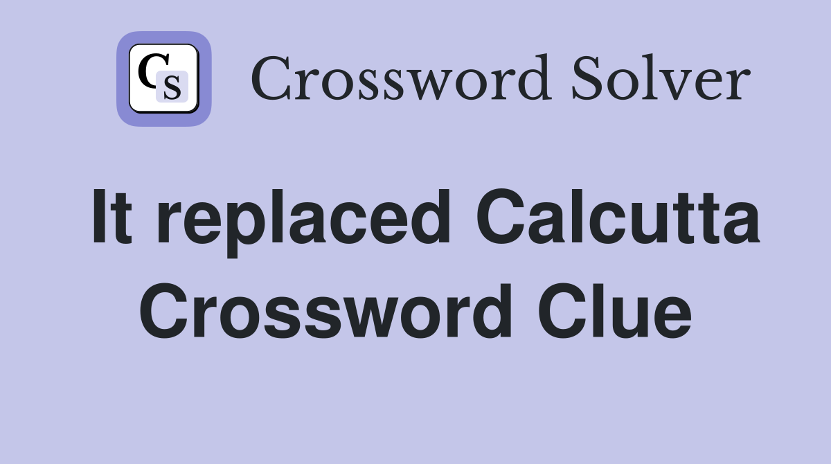 It replaced Calcutta Crossword Clue