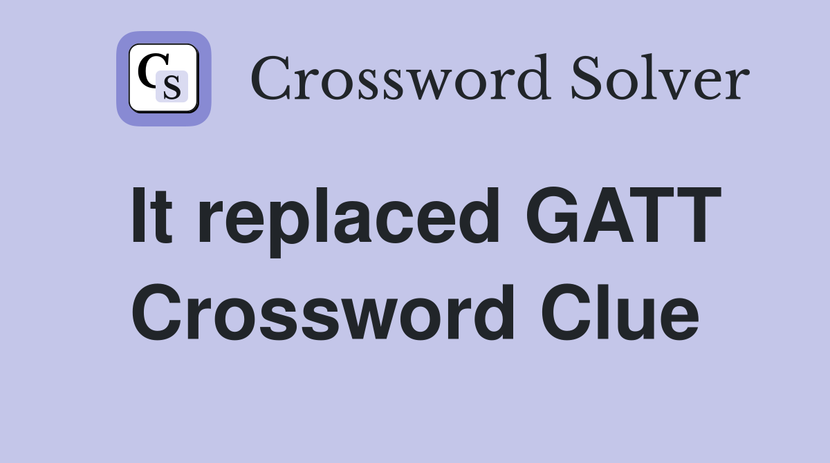 It replaced GATT Crossword Clue